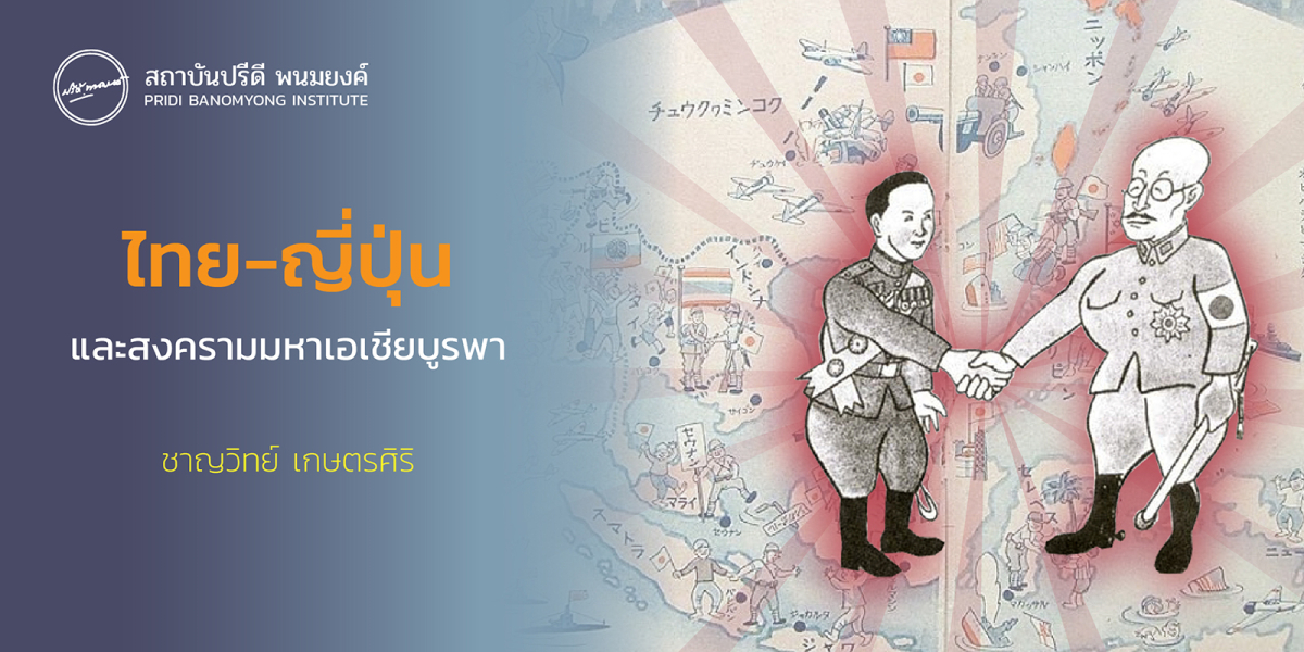 ไทย-ญี่ปุ่น และสงครามมหาเอเชียบูรพา | สถาบันปรีดี พนมยงค์ Pridi.Or.Th