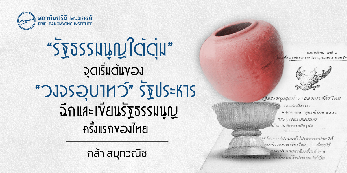 “รัฐธรรมนูญใต้ตุ่ม” จุดเริ่มต้นของ “วงจรอุบาทว์” รัฐประหาร ฉีกและเขียนรัฐธรรมนูญครั้งแรกของไทย