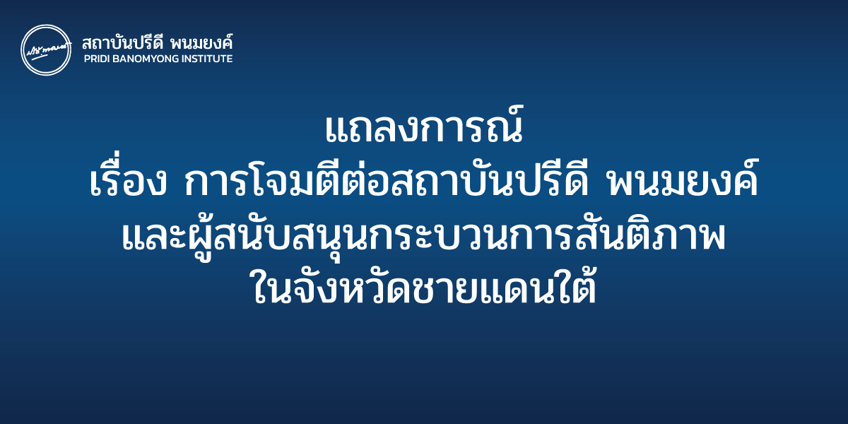 แถลงการณ์ เรื่อง การโจมตีต่อสถาบันปรีดี พนมยงค์ และผู้สนับสนุนกระบวนการสันติภาพในจังหวัดชายแดนใต้