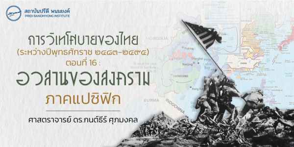 การวิเทโศบายของไทย ระหว่างปีพุทธศักราช  ๒๔๘๓ – ๒๔๙๕ ตอนที่ 16 : อวสานของสงครามภาคแปซิฟิก