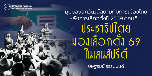 มุมมองอภิวัฒน์สยามกับการเมืองไทยหลังการเลือกตั้งปี 2569 ตอนที่ 1: ประชาธิปไตย—มองเลือกตั้ง 69 ในเลนส์ปรีดี