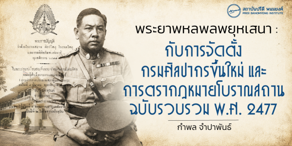 พระยาพหลพลพยุหเสนา : กับการจัดตั้งกรมศิลปากรขึ้นใหม่ และ การตรากฎหมายโบราณสถานฉบับรวบรวม พ.ศ. 2477